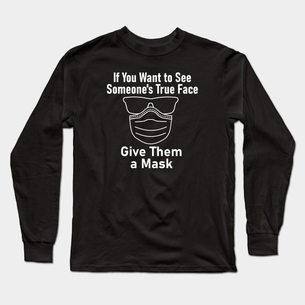 "If You Want to See Someone's True Face Give Them a Mask" Long Sleeve T-Shirt by Decamega